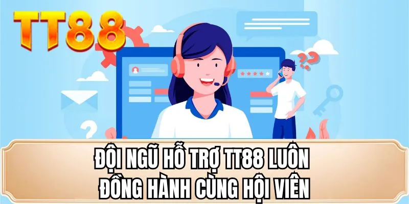 Đội ngũ hỗ trợ TT88 luôn đồng hành cùng hội viên
