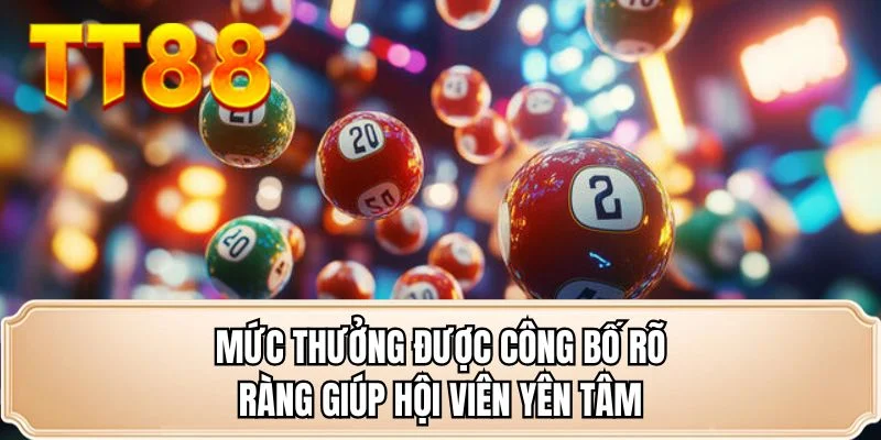 Mức thưởng được công bố rõ ràng giúp hội viên yên tâm