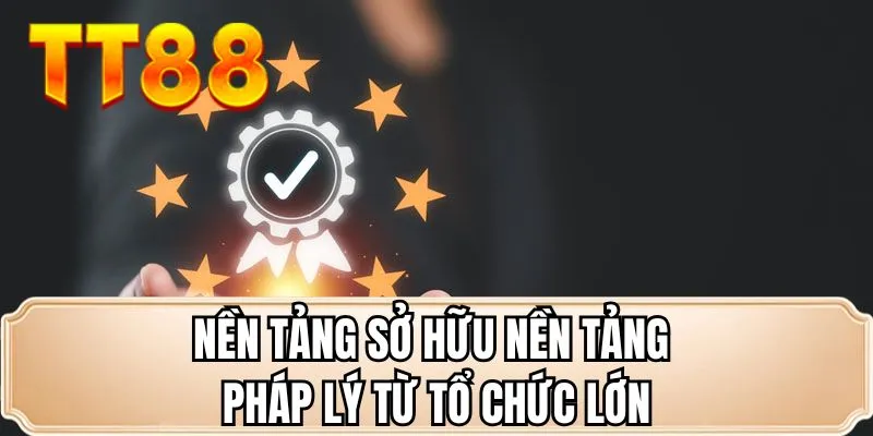 Nền tảng sở hữu nền tảng pháp lý từ tổ chức lớn