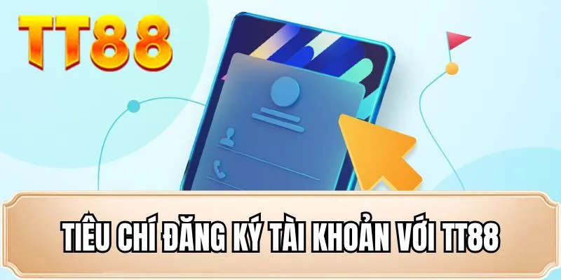 Tiêu chí đăng ký tài khoản với TT88