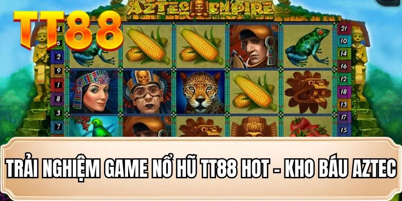 Trải nghiệm game nổ hũ TT88 hot - Kho báu Aztec